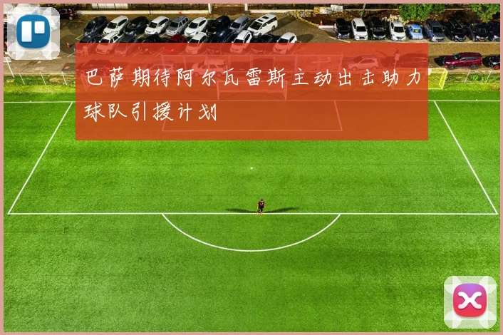 巴萨期待阿尔瓦雷斯主动出击助力球队引援计划