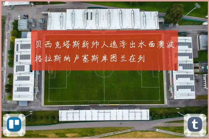 贝西克塔斯新帅人选浮出水面澳波格拉斯纳卢塞斯库图兰在列